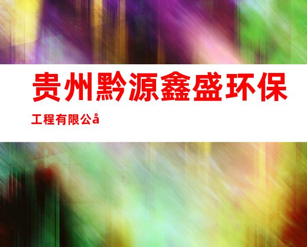 贵州黔源鑫盛环保工程有限公司